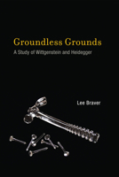 Groundless Grounds: A Study of Wittgenstein and Heidegger 0262526042 Book Cover