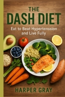 The DASH Diet: A Healing Plan to Lower Blood Pressure, Reclaim Your Energy, and Eat with Joy B0FLJQ9TMS Book Cover