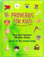 Proverbs for Kids and those who love them: How God Teaches Wisdom Using parts of the human body B08TYTXC1Q Book Cover