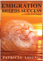 Emigration breeds success: Life is to enjoy B0CTP9RZ56 Book Cover