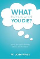 What Happens When You Die?: What the Bible Reveals About the Next Life 1929266596 Book Cover