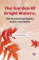 The Garden Of Bright Waters; One Hundred And Twenty Asiatic Love Poems 9357488561 Book Cover