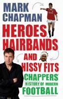 Heroes, Hairbands and Hissy Fits: Chappers' modern history of football 0593064267 Book Cover