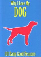 Why I Love My Dog: 101 Dang Good Reasons 1581734026 Book Cover