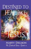 Destined to Heal Like Jesus 1547228288 Book Cover