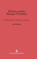 Milton and the Masque Tradition: the Early Poems, "Arcades", and Comus 0674331540 Book Cover