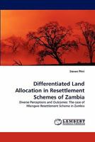 Differentiated Land Allocation in Resettlement Schemes of Zambia: Diverse Perceptions and Outcomes: The case of Miengwe Resettlement Scheme in Zambia 3843392560 Book Cover