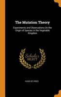 The Mutation Theory: Experiments and Observations On the Origin of Species in the Vegetable Kingdom 1017372322 Book Cover