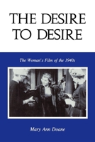 The Desire to Desire: The Woman's Film of the 1940's (Theories of Representation and Difference) 025320433X Book Cover