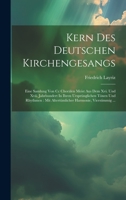 Kern Des Deutschen Kirchengesangs: Eine Samlung Von Cc Chorälen Meist Aus Dem Xvi. Und Xvii. Jahrhundert In Ihren Ursprünglichen Tönen Und Rhythmen: ... Harmonie, Vierstimmig ... 1020445874 Book Cover
