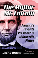 The Mythic Mr. Lincoln: America's Favorite President in Multimedia Fiction 1476686025 Book Cover