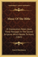 Music Of The Bible: Or Explanatory Notes Upon Those Passages In The Sacred Scripture Which Relate To Music 1166623181 Book Cover