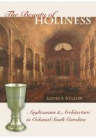 The Beauty of Holiness: Anglicanism and Architecture in Colonial South Carolina (The Richard Hampton Jenrette Series in Architecture and the Decorative Arts) 1469623846 Book Cover