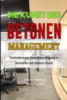 DIE KUNST DES BETONEN MANAGEMENT: Techniken zur Stressbewältigung in Karrieren mit hohem Druck B0C9SH1LFK Book Cover