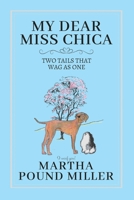 My Dear Miss Chica: Two Tails that Wag as One 1099294584 Book Cover
