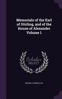 Memorials of the Earl of Stirling, and of the House of Alexander Volume 1 1355389313 Book Cover