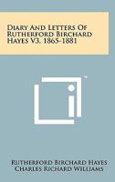 Diary and Letters of Rutherford Birchard Hayes V3, 1865-1881 1258131730 Book Cover