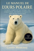 LE MANUEL DE L’OURS POLAIRE: Le guide complet sur leur biologie, leur comportement, leur habitat arctique et les défis de leur conservation (French Edition) B0G7JQ8QXG Book Cover