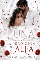 El secreto de Luna: La perdición del Alfa (Spanish Edition) B0HGXWCP5M Book Cover