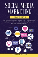 Social Media Marketing 2021: 2 BOOKS IN 1: The Ultimate Strategies to Build Your Personal Brand and Become an Expert Influencer Using Facebook, YouTube, Google & More. 1802214488 Book Cover