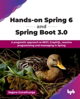 Hands-on Spring 6 and Spring Boot 3.0: A pragmatic approach to REST, GraphQL, reactive programming and messaging in Spring (English Edition) 9365892430 Book Cover