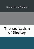 The Radicalism Of Shelley And Its Sources 111537950X Book Cover