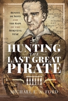 Hunting the Last Great Pirate: Benito de Soto and the Rape of the Morning Star 1399021508 Book Cover
