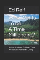 Who Wants to Be a Time Millionaire?: An Inspirational Guide to Time Wealth and Authentic Living B0FJDVG91K Book Cover