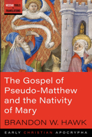 The Gospel of Pseudo-Matthew and the Nativity of Mary 1532637136 Book Cover