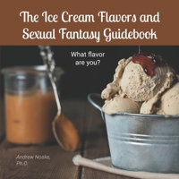 The Ice Cream Flavors and Sexual Fantasy Guidebook: What flavor are you? B08F6RYD7X Book Cover