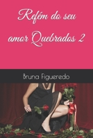 Refém do seu amor - Quebrados 2 B0BS8KJF2Q Book Cover