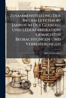 Zusammenstellung Der In Den Letzten 40 Jahren In Der Gerberei Und Lederfabrikation Gemachten Beobachtungen Und Verbesserungen... 1286253462 Book Cover