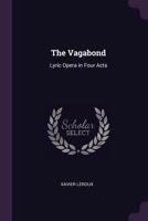 The Vagabond: Lyric Opera in Four Acts 1377861317 Book Cover