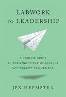 Labwork to Leadership: A Concise Guide to Thriving in the Science Job You Weren't Trained for 0674258630 Book Cover