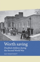 Worth Saving: Disabled Children During the Second World War 1784991198 Book Cover