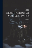 The Dissertations Of Maximus Tyrius; Volume 1 1021229598 Book Cover