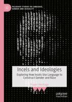 Incels and Ideologies: Exploring How Incels Use Language to Construct Gender and Race (Palgrave Studies in Language, Gender and Sexuality) 3031401867 Book Cover