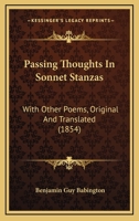 Passing Thoughts In Sonnet Stanzas: With Other Poems, Original And Translated 1241188750 Book Cover