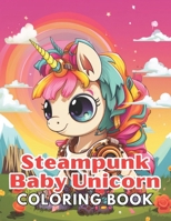 Steampunk Baby Unicorn Coloring Book for Adults: Stress Relief And Relaxation Coloring Pages B0CNKWX6XZ Book Cover