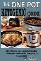 The One Pot Ketogenic Cookbook: 100+, 30 Minutes and 8 Ingredients or Less, Easy Keto Meals for Your Instant Pot, Slow Cooker, Air Fryer and Skillet. 1731457774 Book Cover