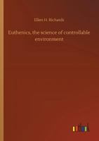 Euthenics, the science of controllable environment;: A plea for better living conditions as a first step toward higher human efficiency 151218179X Book Cover