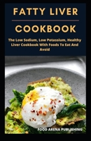 Fatty Liver Cookbook: The Low Sodium, Low Potassium, Healthy Liver Cookbook With Foods To Eat And Avoid B084QLM78W Book Cover