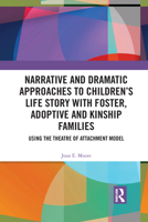 Narrative and Dramatic Approaches to Children's Life Story with Foster, Adoptive and Kinship Families: Using the Theatre of Attachment Model 1032083174 Book Cover