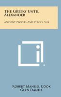 The Greeks Until Alexander: Ancient Peoples and Places, V24 1258819058 Book Cover