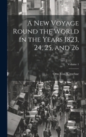 A New Voyage Round the World in the Years 1823, 24, 25, and 26; Volume 1 1021623989 Book Cover