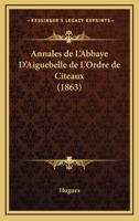 Annales de l'Abbaye d'Aiguebelle de l'Ordre de Citeaux (Congr�gation de Notre Dame de la Trappe) Depuis Sa Fondation Jusqu'� Nos Jours (1045-1863)... 1161016457 Book Cover