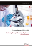Science Research Unveiled: Exploring Botany, Chemistry, Physics and Experimentation 999931869X Book Cover