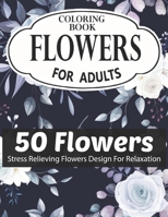 FLOWERS COLORING BOOK FOR ADULTS 50 FLOWERS STRESS RELIEVING FLOWERS DESIGN FOR RELAXATION: Coloring & Activity Book (Design Originals) 50 Inspiring ... Art Activities for Tweens, on High-Quality B08RGZH8WJ Book Cover