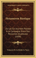 Hexama(c)Ron Rustique, Ou Les Six Journa(c)Es Passa(c)Es a la Campagne Entre Des Personnes Studieuses: Seconde A(c)Dition Franaaise, Conforme A L'A(c)Dition Originale de Paris, 1670 2012185908 Book Cover