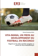 VITA-IMANA, UN FREIN AU DEVELOPPEMENT DU FOOTBALL EN RDCONGO: Regard sur les clubs sportifs congolais au centre du recul footballistique 6203418714 Book Cover